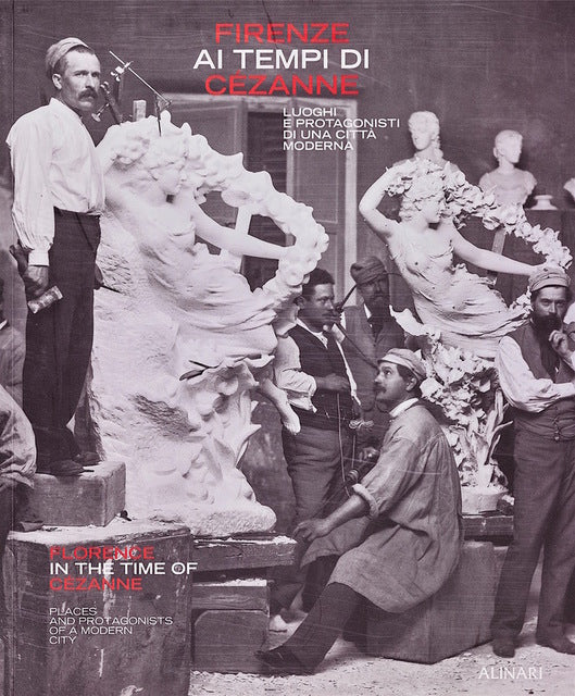 Firenze ai tempi di Cézanne: place and protagonist of a modern city Italian/English edition